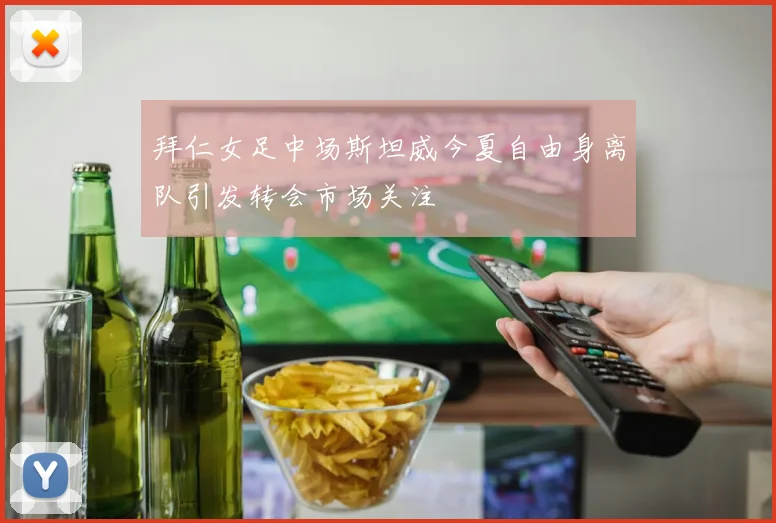 拜仁女足中场斯坦威今夏自由身离队引发转会市场关注