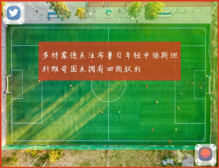 多特蒙德关注布鲁日年轻中场斯坦科维奇国米拥有回购权利