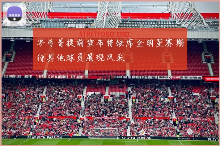 字母哥提前宣布将缺席全明星赛期待其他球员展现风采
